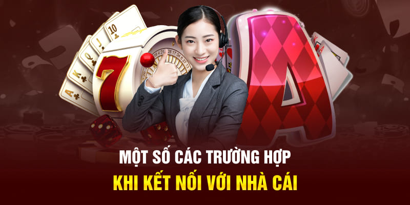 Một số các trường hợp khi kết nối với nhà cái