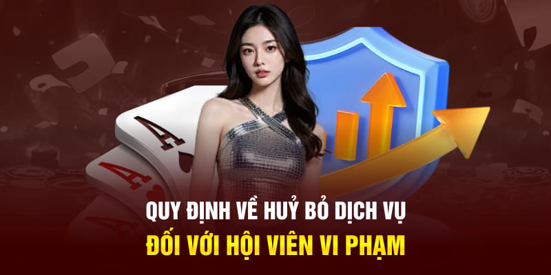 Quy định về huỷ bỏ dịch vụ đối với hội viên vi phạm