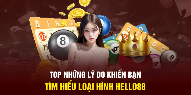 Top những lý do khiến bạn tìm hiểu loại hình Hello88