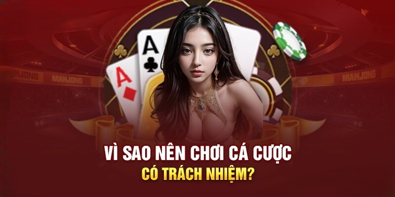 Chơi có trách nhiệm khiến thời gian cá cược trọn vẹn hơn