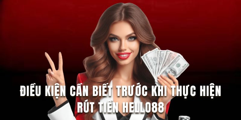 Tìm hiểu điều kiện của giao dịch rút tiền Hello88 tại đây