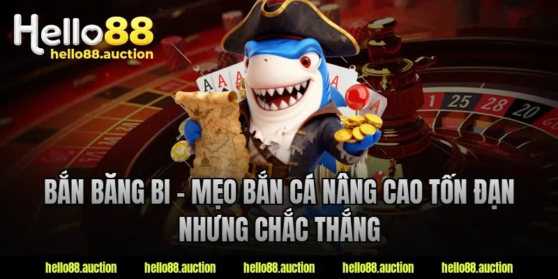 Bắn băng bi – Mẹo bắn cá nâng cao tốn đạn nhưng chắc thắng