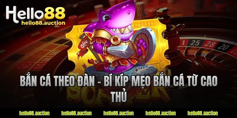Bắn cá theo đàn – Bí kíp mẹo bắn cá từ cao thủ
