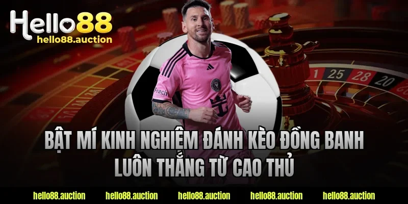 Bật mí kinh nghiệm đánh kèo đồng banh luôn thắng từ cao thủ