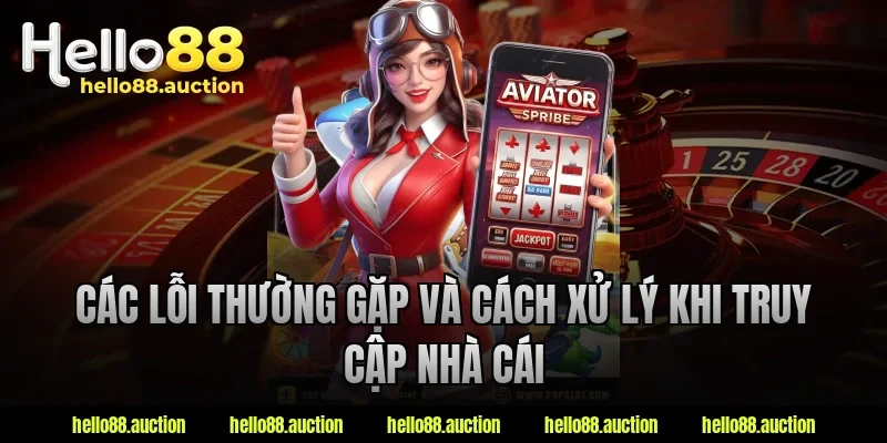 Các lỗi thường gặp và cách xử lý khi truy cập nhà cái