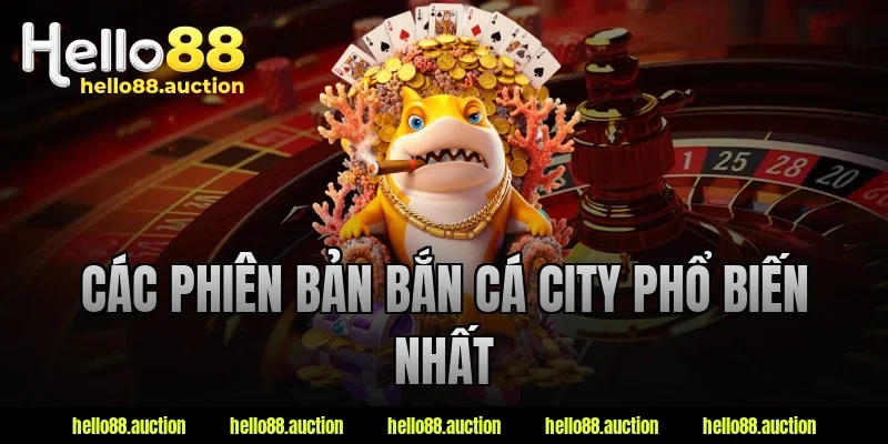 Các phiên bản bắn cá city phổ biến nhất