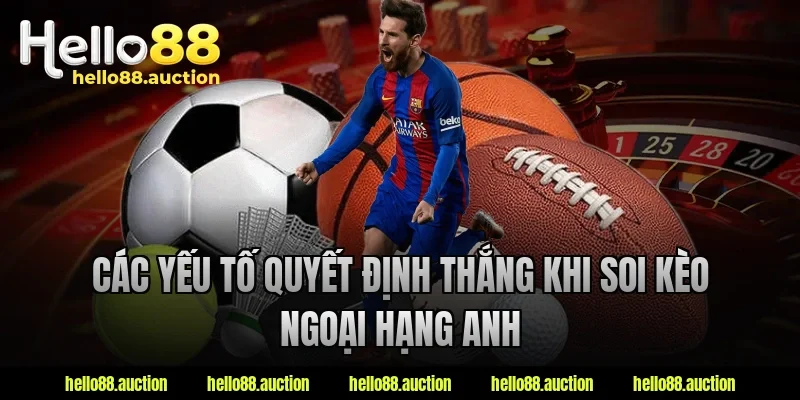 Các yếu tố quyết định thắng khi soi kèo ngoại hạng anh