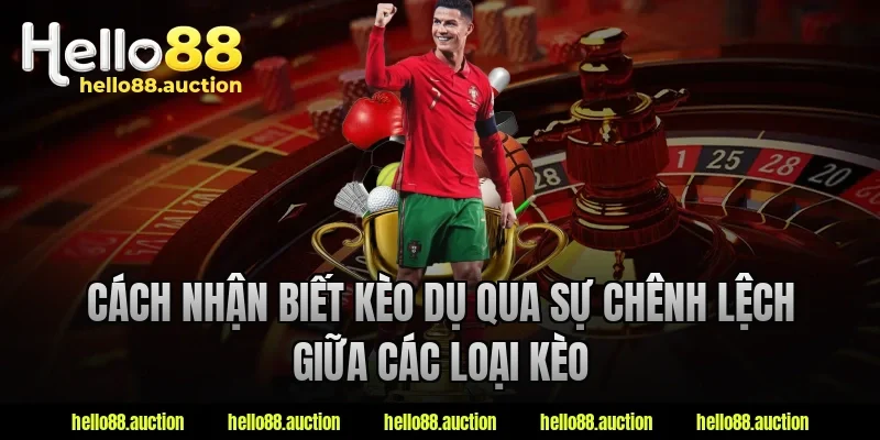 Cách nhận biết kèo dụ qua sự chênh lệch giữa các loại kèo