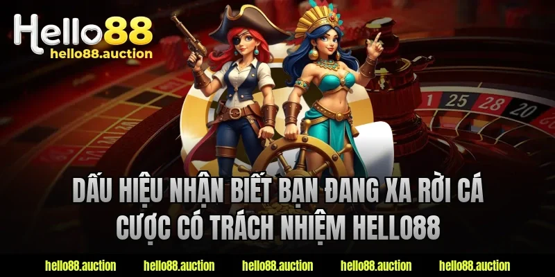 Dấu hiệu nhận biết bạn đang xa rời cá cược có trách nhiệm hello88