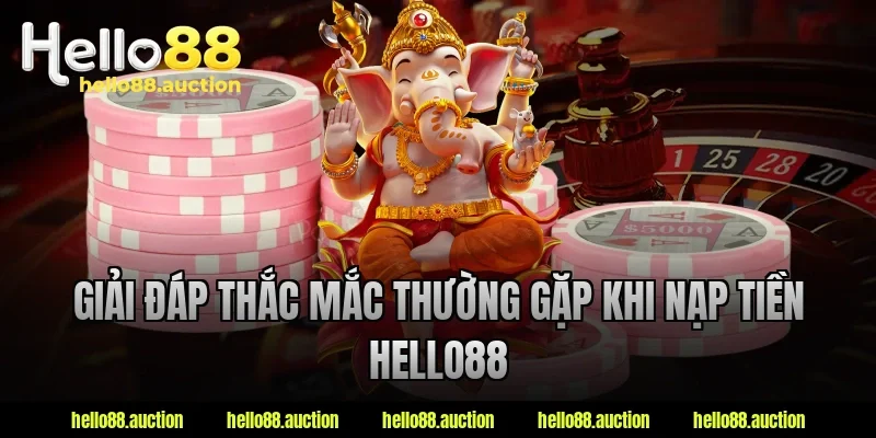 Giải đáp thắc mắc thường gặp khi nạp tiền Hello88