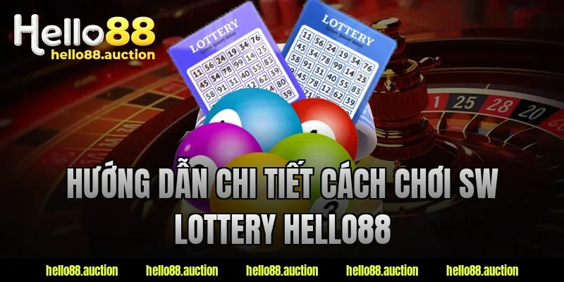 Hướng dẫn chi tiết cách chơi sw lottery hello88