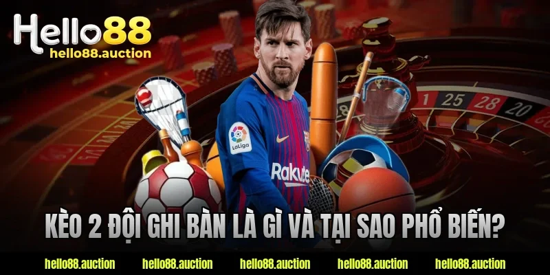 Kèo 2 đội ghi bàn là gì và tại sao phổ biến?