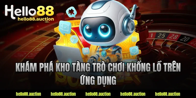 Khám phá kho tàng trò chơi khổng lồ trên ứng dụng