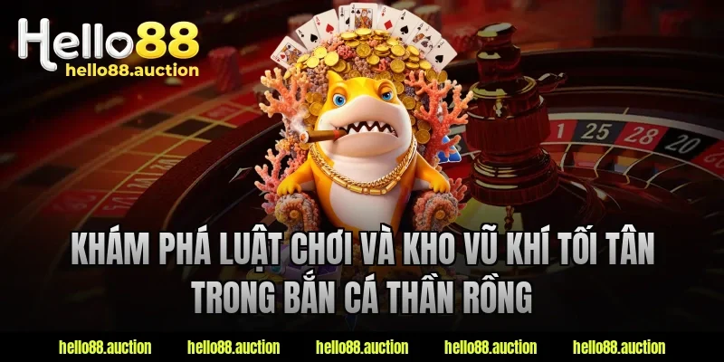Khám phá luật chơi và kho vũ khí tối tân trong bắn cá thần rồng