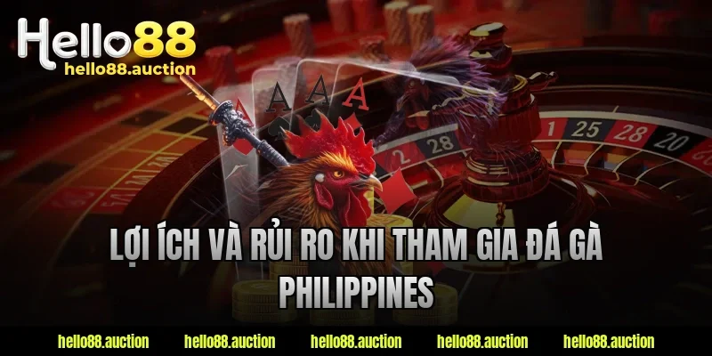 Lợi ích và rủi ro khi tham gia đá gà Philippines