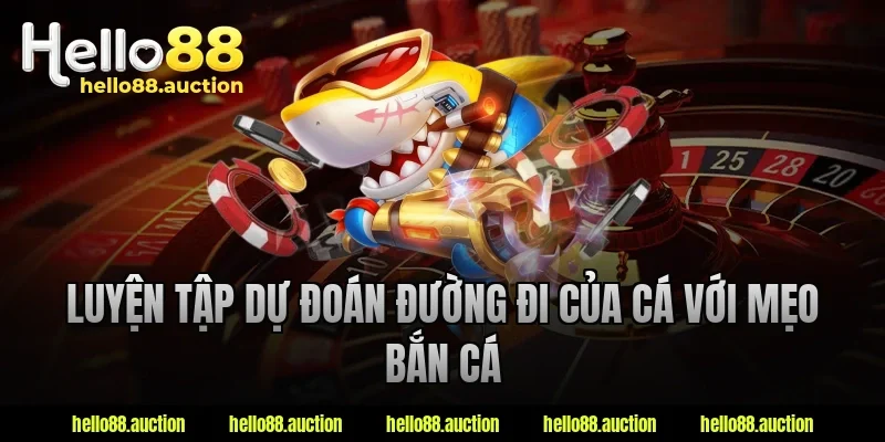 Luyện tập dự đoán đường đi của cá với mẹo bắn cá