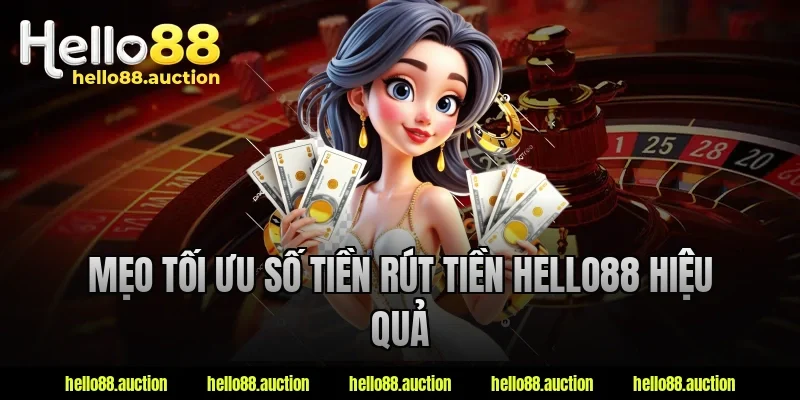 Mẹo tối ưu số tiền rút tiền hello88 hiệu quả