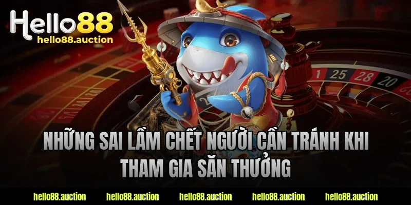 Những sai lầm chết người cần tránh khi tham gia săn thưởng