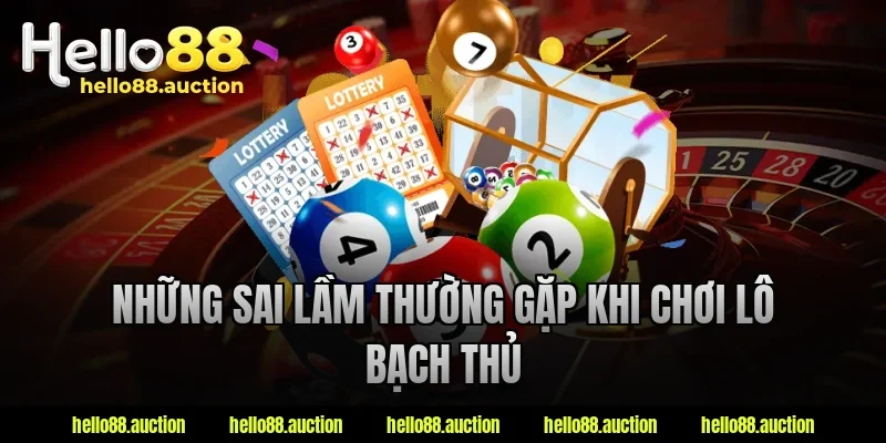 Những sai lầm thường gặp khi chơi lô bạch thủ