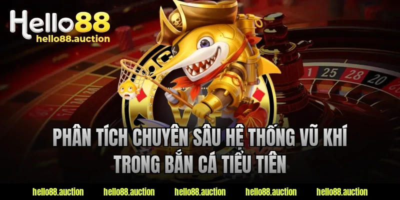 Phân tích chuyên sâu hệ thống vũ khí trong bắn cá tiểu tiên