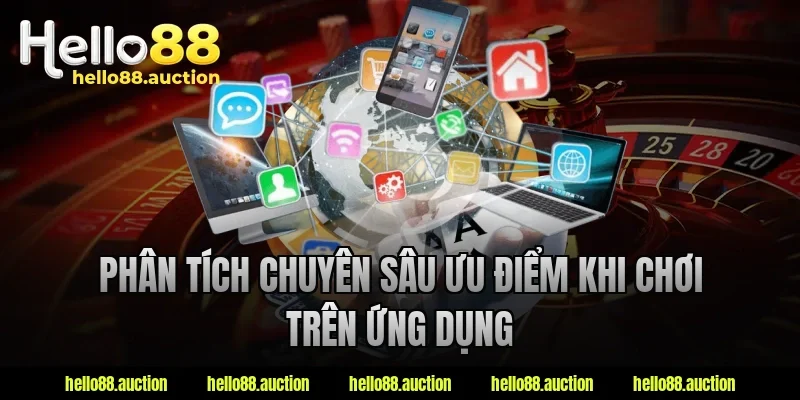 Phân tích chuyên sâu ưu điểm khi chơi trên ứng dụng
