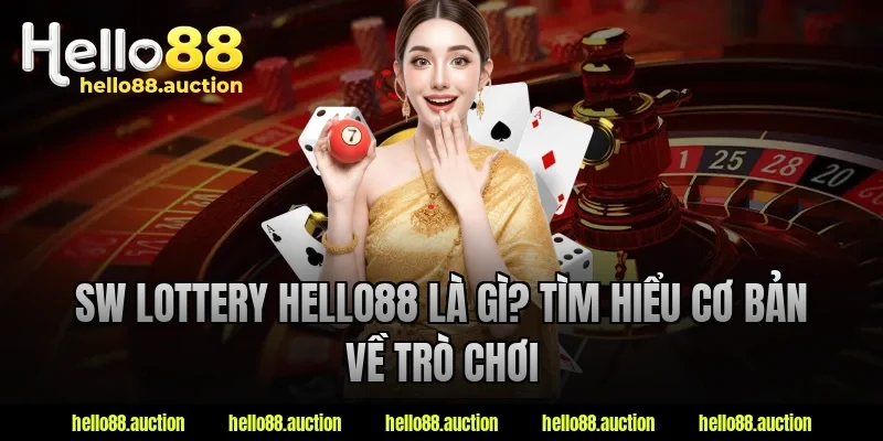 Sw lottery hello88 là gì? Tìm hiểu cơ bản về trò chơi
